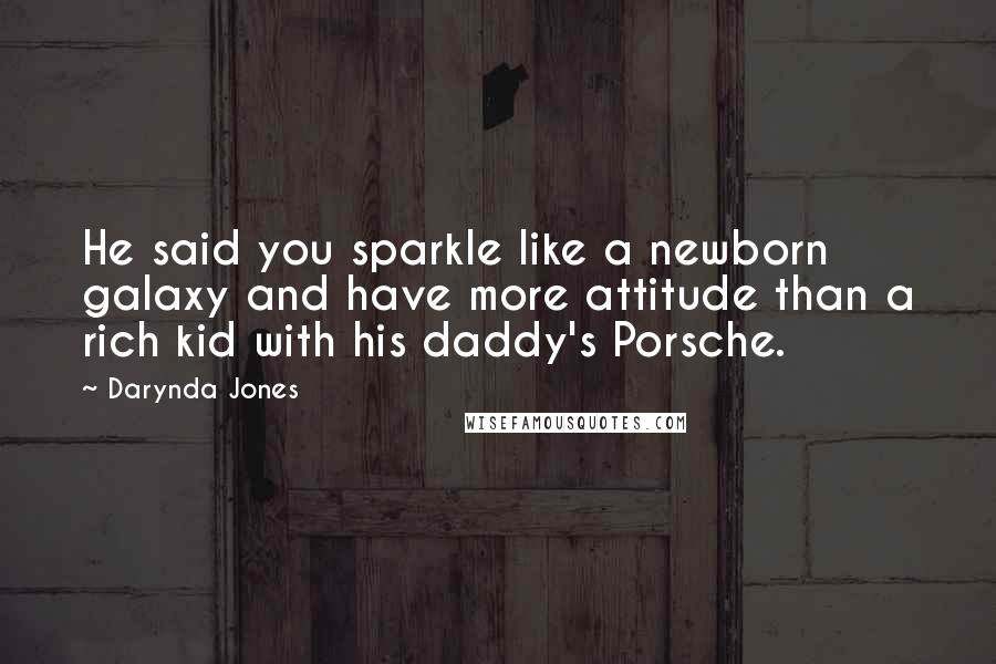 Darynda Jones Quotes: He said you sparkle like a newborn galaxy and have more attitude than a rich kid with his daddy's Porsche.