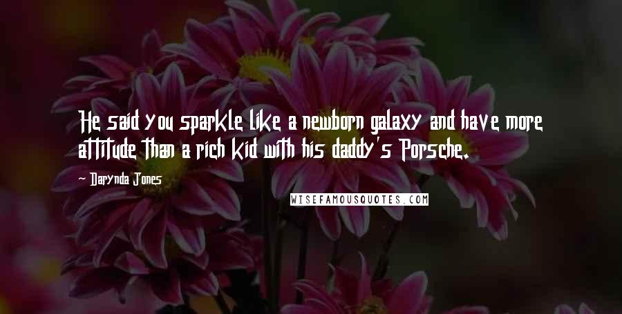 Darynda Jones Quotes: He said you sparkle like a newborn galaxy and have more attitude than a rich kid with his daddy's Porsche.