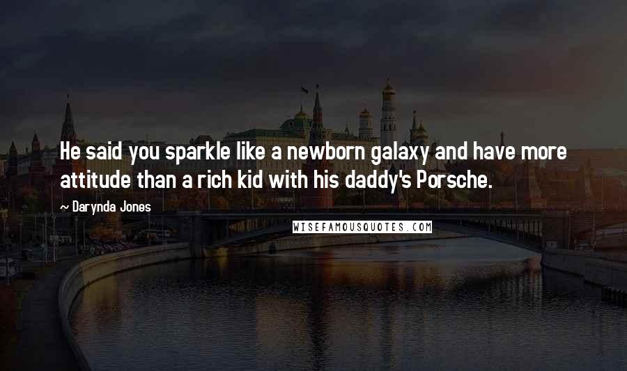 Darynda Jones Quotes: He said you sparkle like a newborn galaxy and have more attitude than a rich kid with his daddy's Porsche.