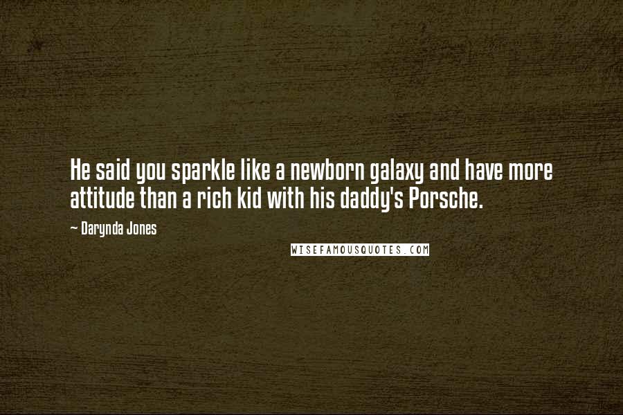 Darynda Jones Quotes: He said you sparkle like a newborn galaxy and have more attitude than a rich kid with his daddy's Porsche.