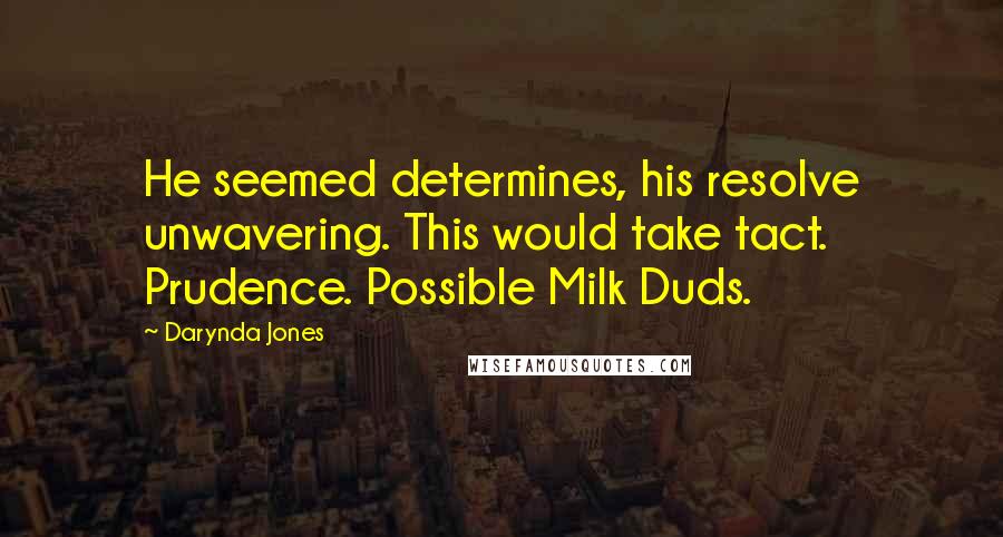 Darynda Jones Quotes: He seemed determines, his resolve unwavering. This would take tact. Prudence. Possible Milk Duds.