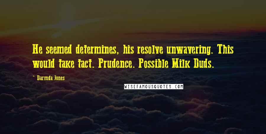 Darynda Jones Quotes: He seemed determines, his resolve unwavering. This would take tact. Prudence. Possible Milk Duds.