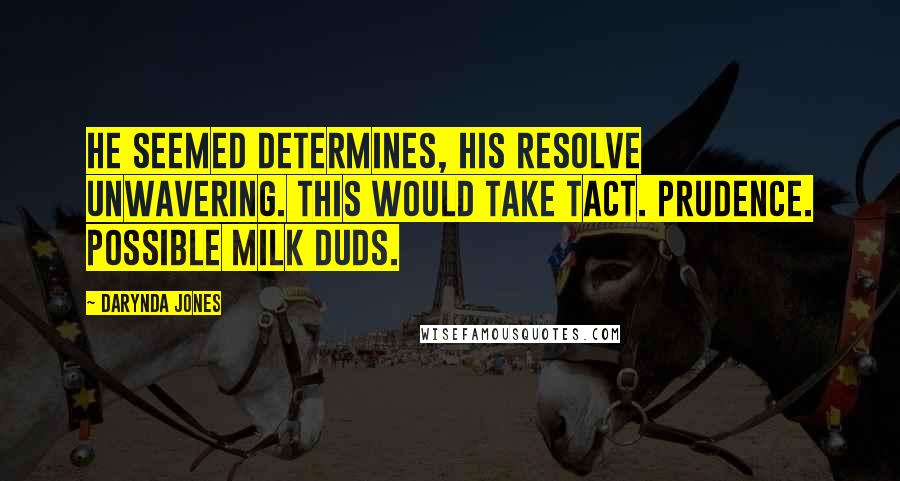 Darynda Jones Quotes: He seemed determines, his resolve unwavering. This would take tact. Prudence. Possible Milk Duds.