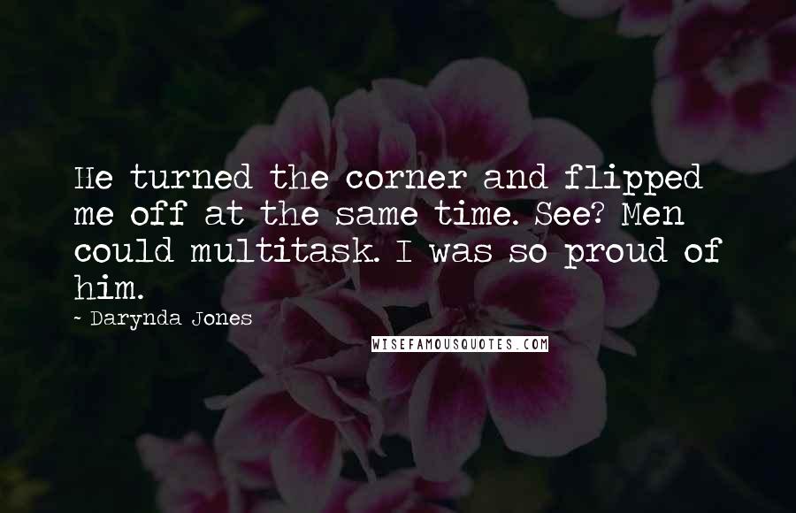 Darynda Jones Quotes: He turned the corner and flipped me off at the same time. See? Men could multitask. I was so proud of him.