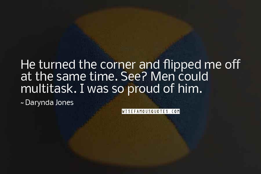 Darynda Jones Quotes: He turned the corner and flipped me off at the same time. See? Men could multitask. I was so proud of him.