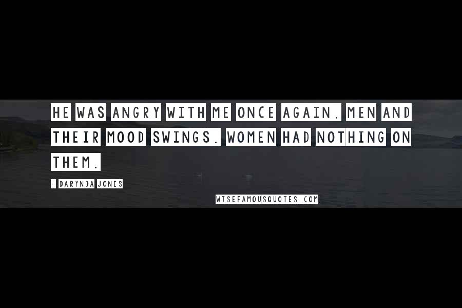 Darynda Jones Quotes: He was angry with me once again. Men and their mood swings. Women had nothing on them.