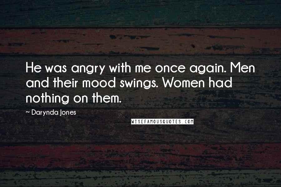 Darynda Jones Quotes: He was angry with me once again. Men and their mood swings. Women had nothing on them.