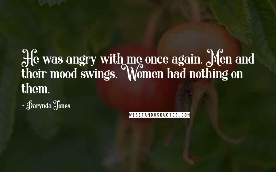 Darynda Jones Quotes: He was angry with me once again. Men and their mood swings. Women had nothing on them.