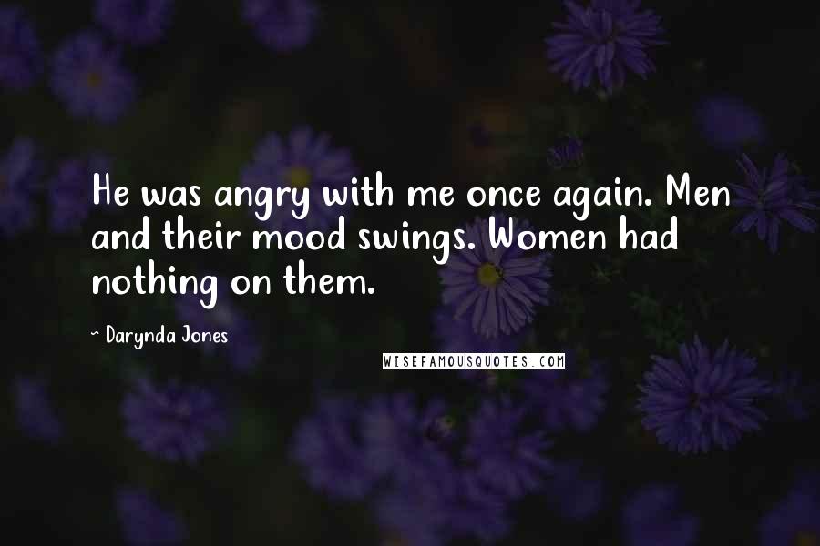 Darynda Jones Quotes: He was angry with me once again. Men and their mood swings. Women had nothing on them.