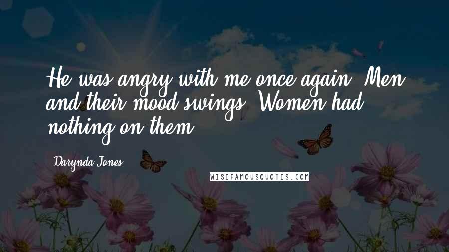 Darynda Jones Quotes: He was angry with me once again. Men and their mood swings. Women had nothing on them.