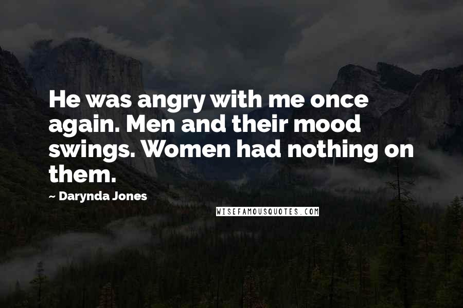 Darynda Jones Quotes: He was angry with me once again. Men and their mood swings. Women had nothing on them.