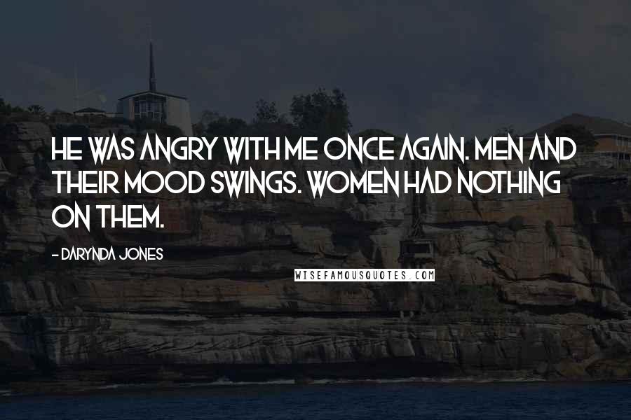 Darynda Jones Quotes: He was angry with me once again. Men and their mood swings. Women had nothing on them.