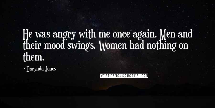 Darynda Jones Quotes: He was angry with me once again. Men and their mood swings. Women had nothing on them.