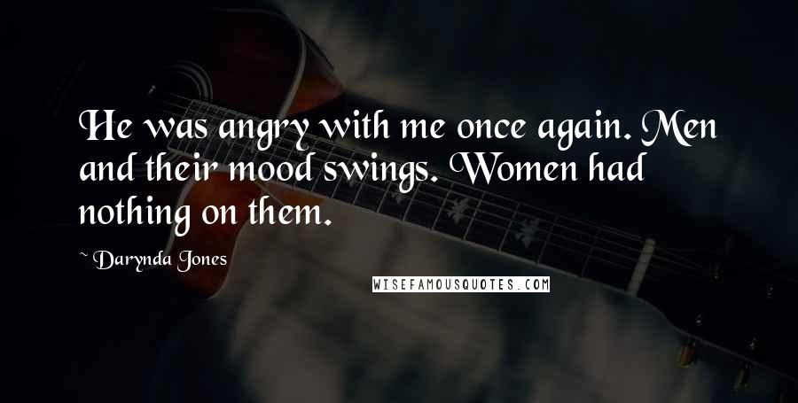 Darynda Jones Quotes: He was angry with me once again. Men and their mood swings. Women had nothing on them.