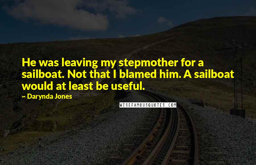 Darynda Jones Quotes: He was leaving my stepmother for a sailboat. Not that I blamed him. A sailboat would at least be useful.