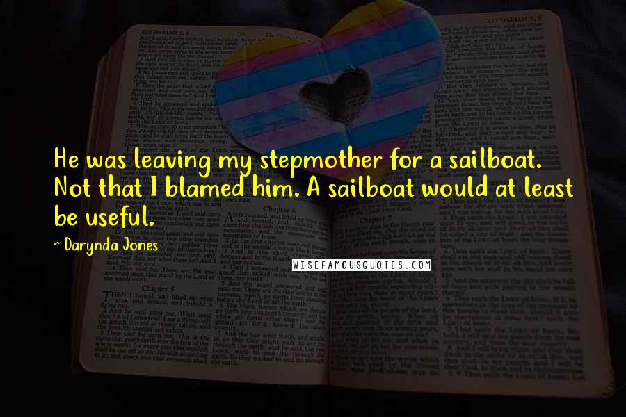 Darynda Jones Quotes: He was leaving my stepmother for a sailboat. Not that I blamed him. A sailboat would at least be useful.