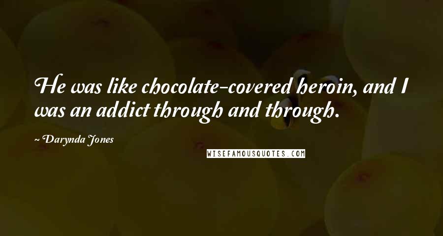 Darynda Jones Quotes: He was like chocolate-covered heroin, and I was an addict through and through.