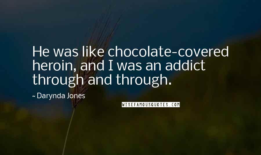 Darynda Jones Quotes: He was like chocolate-covered heroin, and I was an addict through and through.