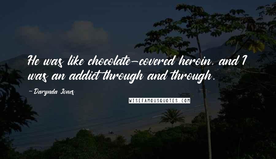 Darynda Jones Quotes: He was like chocolate-covered heroin, and I was an addict through and through.
