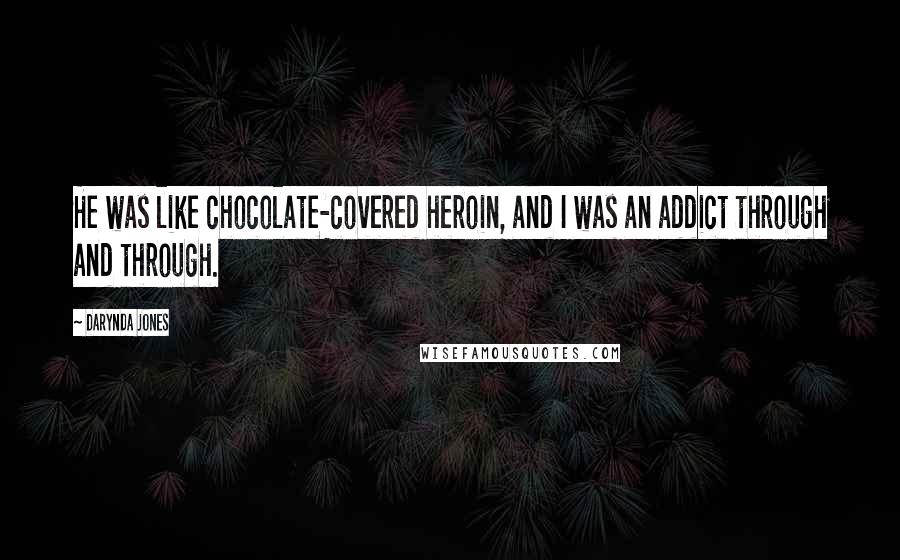 Darynda Jones Quotes: He was like chocolate-covered heroin, and I was an addict through and through.