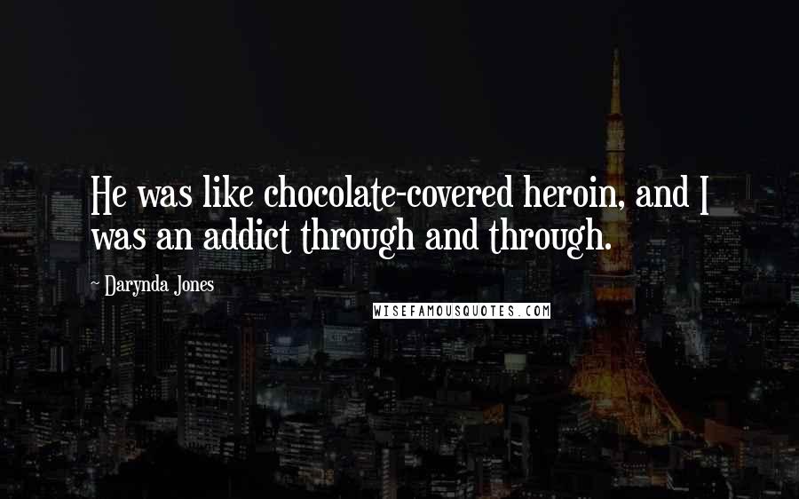 Darynda Jones Quotes: He was like chocolate-covered heroin, and I was an addict through and through.