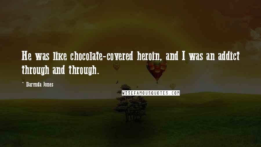 Darynda Jones Quotes: He was like chocolate-covered heroin, and I was an addict through and through.