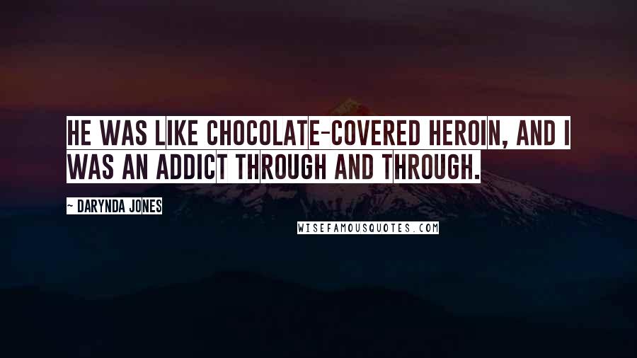 Darynda Jones Quotes: He was like chocolate-covered heroin, and I was an addict through and through.