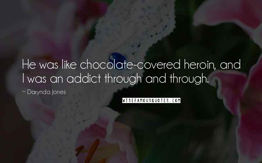 Darynda Jones Quotes: He was like chocolate-covered heroin, and I was an addict through and through.