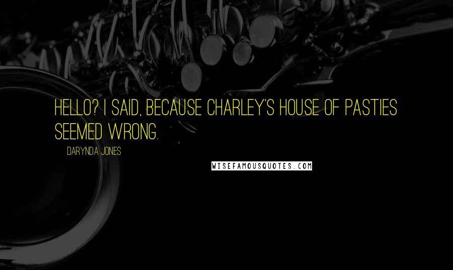 Darynda Jones Quotes: Hello? I said, because Charley's House of Pasties seemed wrong.