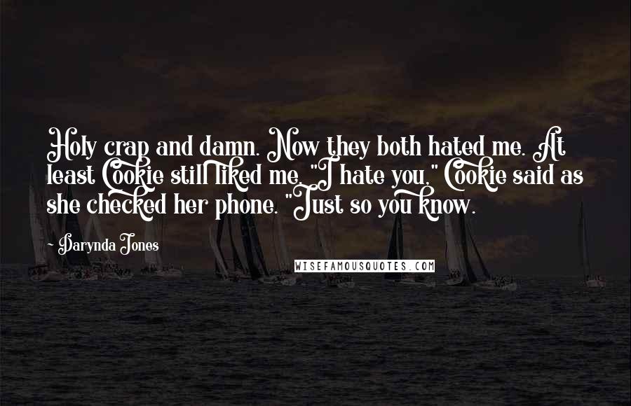 Darynda Jones Quotes: Holy crap and damn. Now they both hated me. At least Cookie still liked me. "I hate you," Cookie said as she checked her phone. "Just so you know.