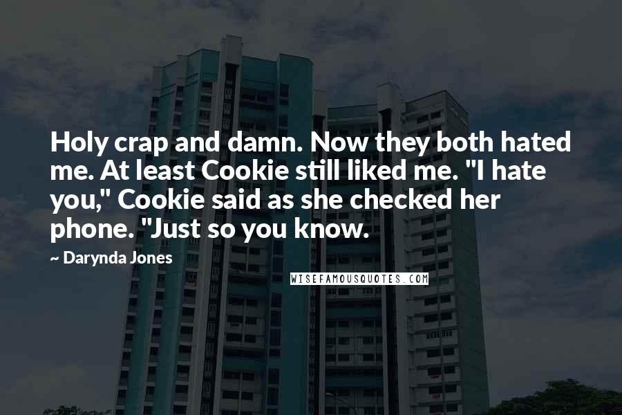 Darynda Jones Quotes: Holy crap and damn. Now they both hated me. At least Cookie still liked me. "I hate you," Cookie said as she checked her phone. "Just so you know.