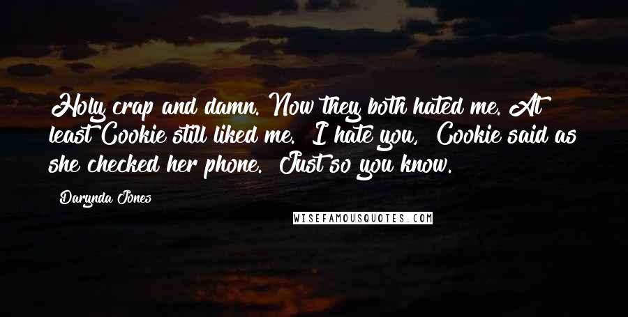 Darynda Jones Quotes: Holy crap and damn. Now they both hated me. At least Cookie still liked me. "I hate you," Cookie said as she checked her phone. "Just so you know.