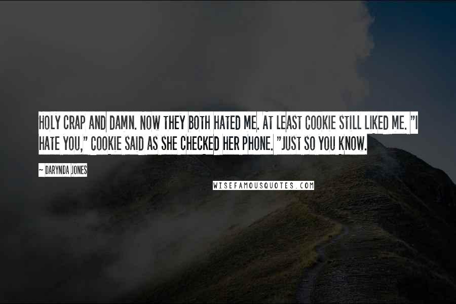 Darynda Jones Quotes: Holy crap and damn. Now they both hated me. At least Cookie still liked me. "I hate you," Cookie said as she checked her phone. "Just so you know.