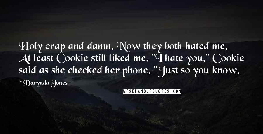 Darynda Jones Quotes: Holy crap and damn. Now they both hated me. At least Cookie still liked me. "I hate you," Cookie said as she checked her phone. "Just so you know.