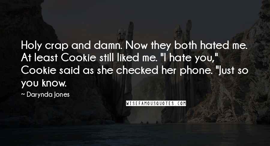 Darynda Jones Quotes: Holy crap and damn. Now they both hated me. At least Cookie still liked me. "I hate you," Cookie said as she checked her phone. "Just so you know.