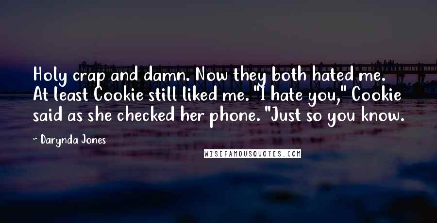 Darynda Jones Quotes: Holy crap and damn. Now they both hated me. At least Cookie still liked me. "I hate you," Cookie said as she checked her phone. "Just so you know.