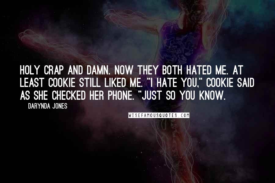 Darynda Jones Quotes: Holy crap and damn. Now they both hated me. At least Cookie still liked me. "I hate you," Cookie said as she checked her phone. "Just so you know.