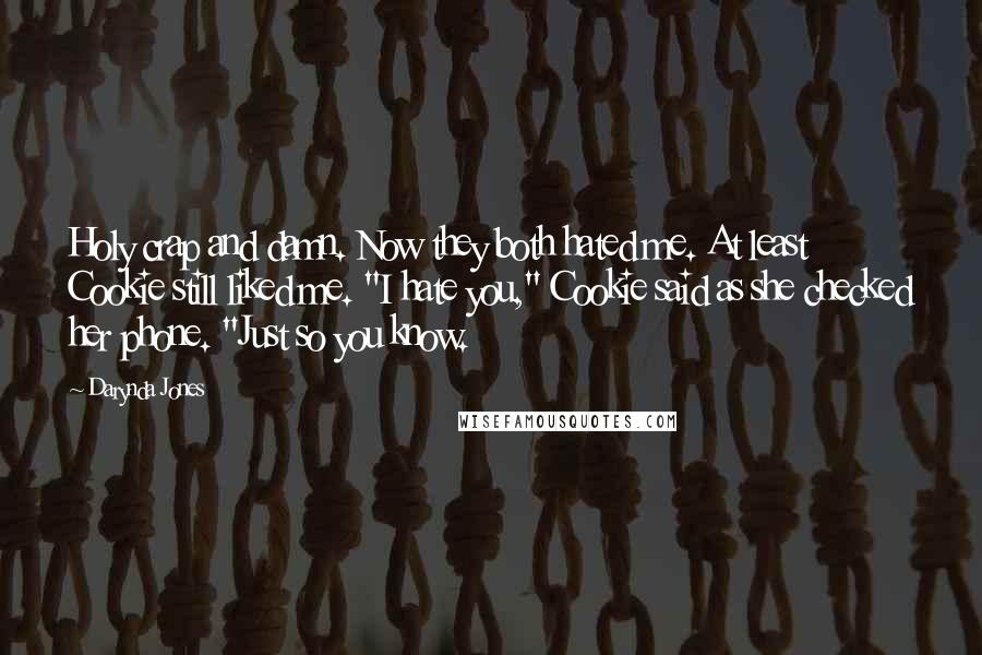 Darynda Jones Quotes: Holy crap and damn. Now they both hated me. At least Cookie still liked me. "I hate you," Cookie said as she checked her phone. "Just so you know.