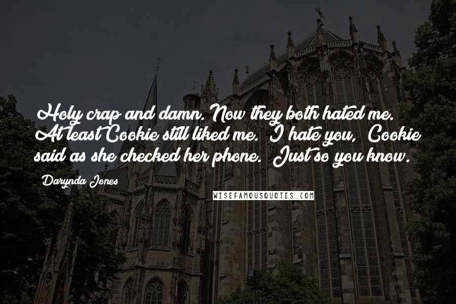 Darynda Jones Quotes: Holy crap and damn. Now they both hated me. At least Cookie still liked me. "I hate you," Cookie said as she checked her phone. "Just so you know.