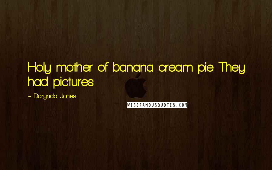 Darynda Jones Quotes: Holy mother of banana cream pie. They had pictures.