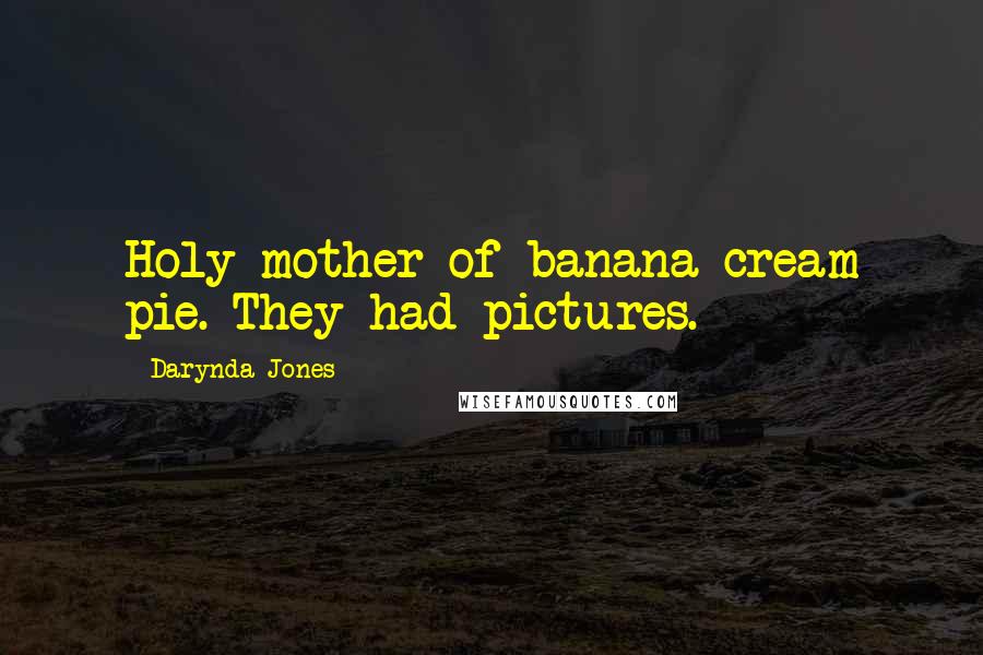 Darynda Jones Quotes: Holy mother of banana cream pie. They had pictures.