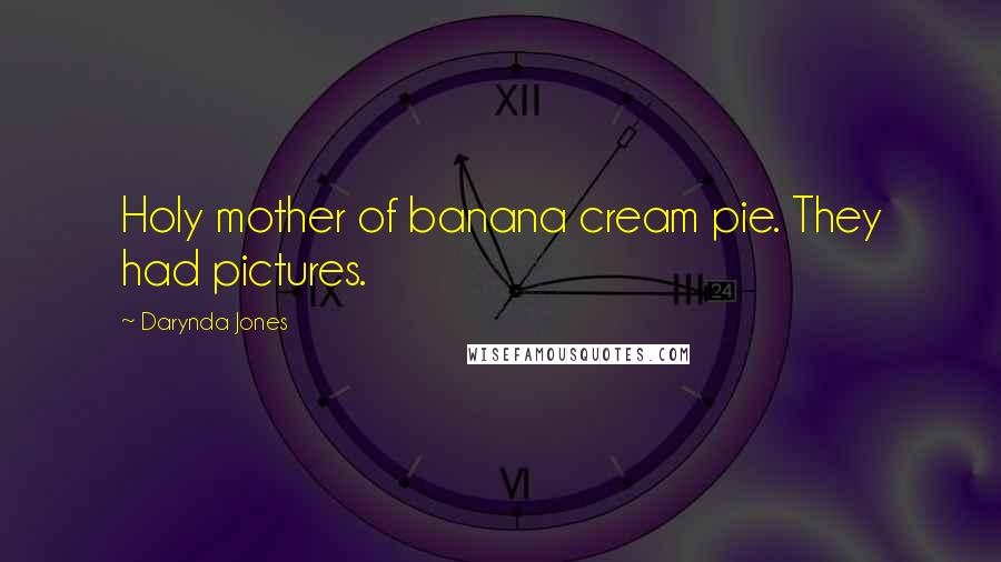 Darynda Jones Quotes: Holy mother of banana cream pie. They had pictures.