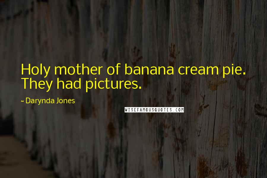 Darynda Jones Quotes: Holy mother of banana cream pie. They had pictures.