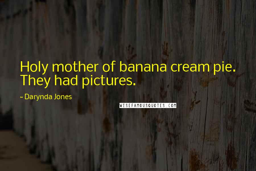 Darynda Jones Quotes: Holy mother of banana cream pie. They had pictures.