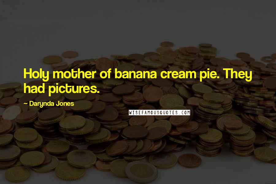 Darynda Jones Quotes: Holy mother of banana cream pie. They had pictures.