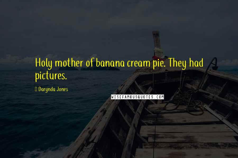 Darynda Jones Quotes: Holy mother of banana cream pie. They had pictures.