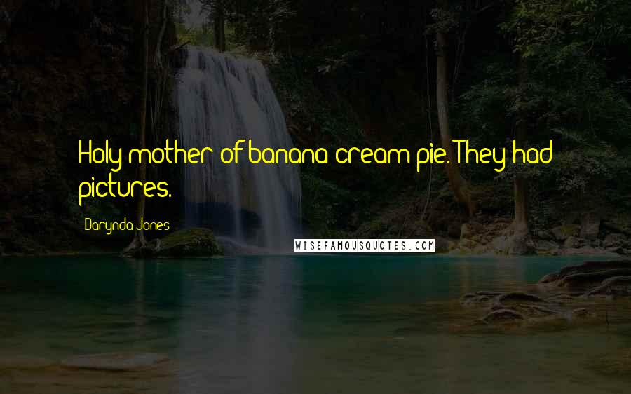 Darynda Jones Quotes: Holy mother of banana cream pie. They had pictures.