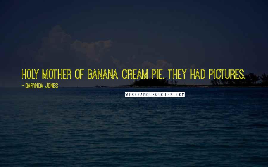 Darynda Jones Quotes: Holy mother of banana cream pie. They had pictures.