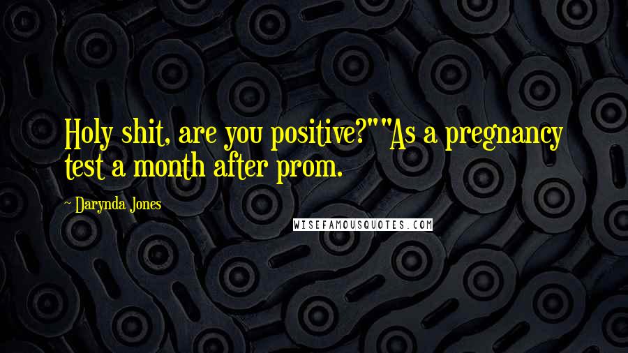 Darynda Jones Quotes: Holy shit, are you positive?""As a pregnancy test a month after prom.