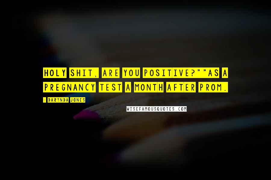 Darynda Jones Quotes: Holy shit, are you positive?""As a pregnancy test a month after prom.